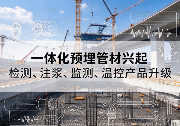故城一体化管材产品兴起，声测注浆一体管、多功能预埋管应用增多